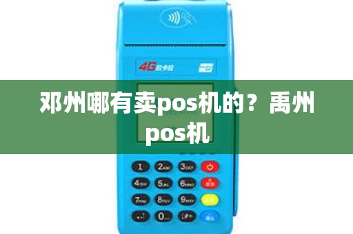 邓州哪有卖pos机的？禹州pos机