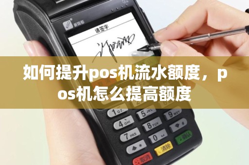 如何提升pos机流水额度，pos机怎么提高额度