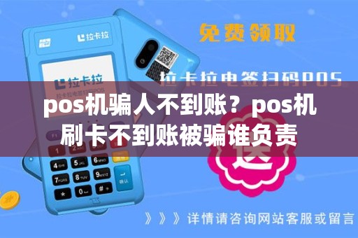 pos机骗人不到账？pos机刷卡不到账被骗谁负责