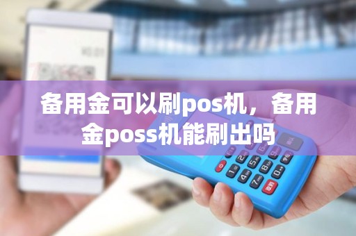 备用金可以刷pos机，备用金poss机能刷出吗