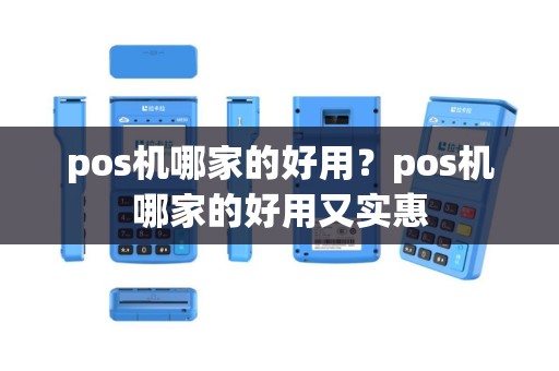 pos机哪家的好用？pos机哪家的好用又实惠