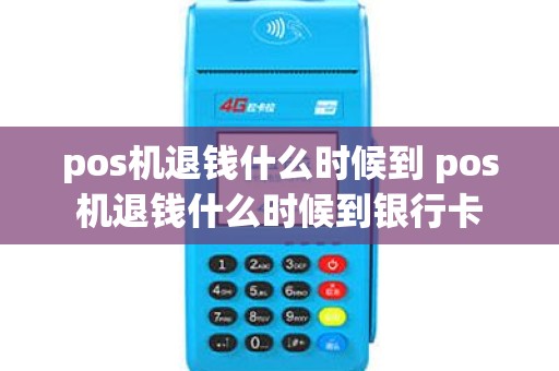 pos机退钱什么时候到 pos机退钱什么时候到银行卡