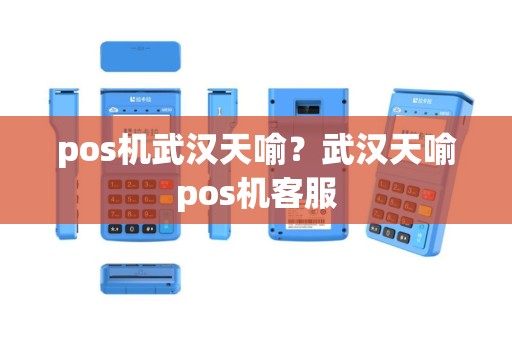pos机武汉天喻？武汉天喻pos机客服