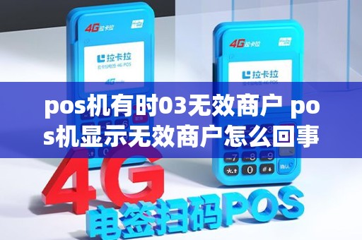 pos机有时03无效商户 pos机显示无效商户怎么回事