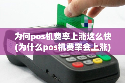 为何pos机费率上涨这么快(为什么pos机费率会上涨)