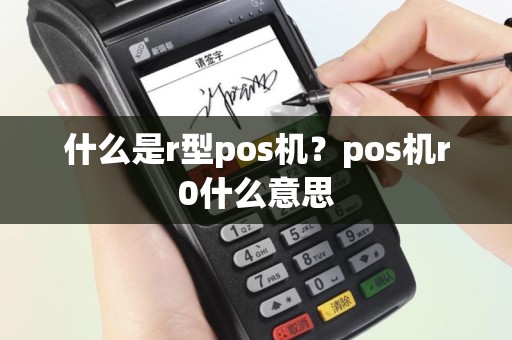 什么是r型pos机？pos机r0什么意思