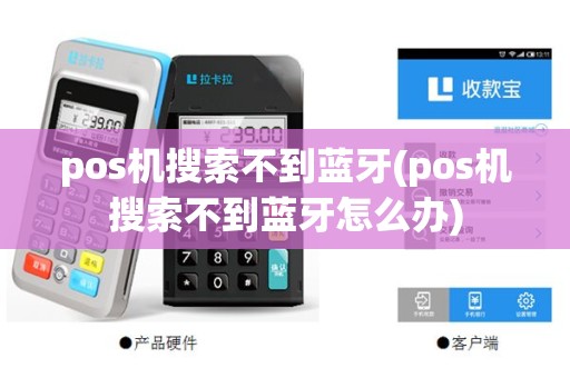 pos机搜索不到蓝牙(pos机搜索不到蓝牙怎么办)