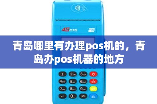 青岛哪里有办理pos机的，青岛办pos机器的地方