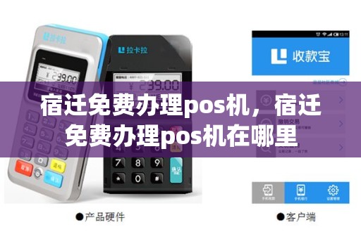 宿迁免费办理pos机，宿迁免费办理pos机在哪里