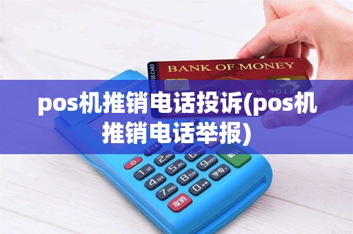 pos机推销电话投诉(pos机推销电话举报)