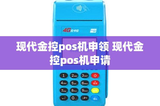 现代金控pos机申领 现代金控pos机申请
