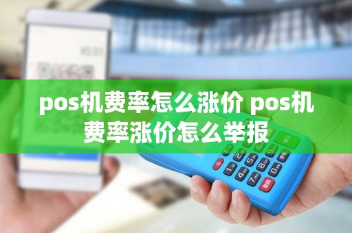 pos机费率怎么涨价 pos机费率涨价怎么举报