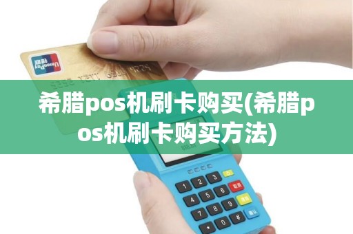 希腊pos机刷卡购买(希腊pos机刷卡购买方法)