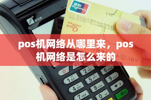 pos机网络从哪里来，pos机网络是怎么来的