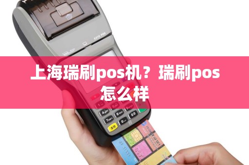上海瑞刷pos机？瑞刷pos怎么样