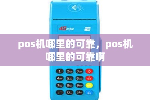pos机哪里的可靠，pos机哪里的可靠啊