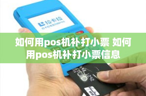 如何用pos机补打小票 如何用pos机补打小票信息