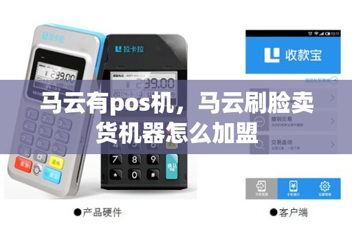 马云有pos机，马云刷脸卖货机器怎么加盟