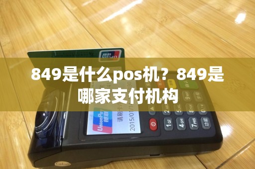 849是什么pos机？849是哪家支付机构