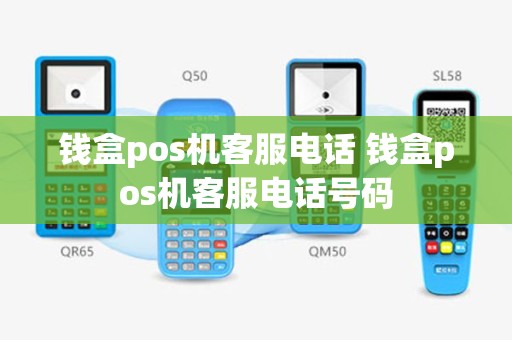 钱盒pos机客服电话 钱盒pos机客服电话号码