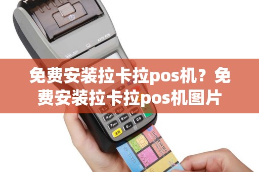 免费安装拉卡拉pos机？免费安装拉卡拉pos机图片