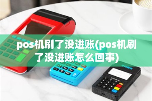 pos机刷了没进账(pos机刷了没进账怎么回事)