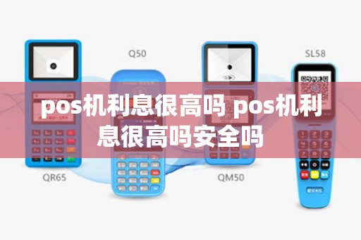 pos机利息很高吗 pos机利息很高吗安全吗