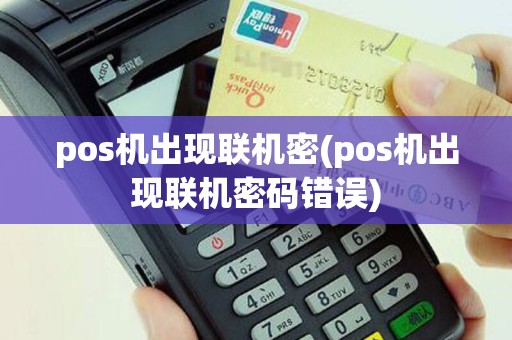 pos机出现联机密(pos机出现联机密码错误)