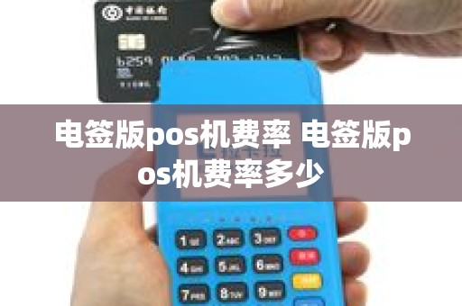 电签版pos机费率 电签版pos机费率多少