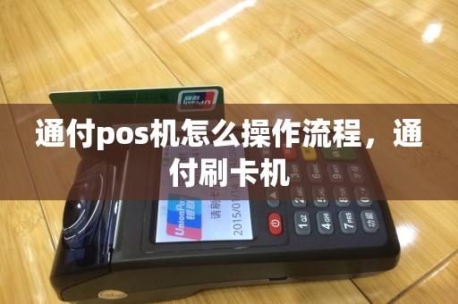通付pos机怎么操作流程，通付刷卡机