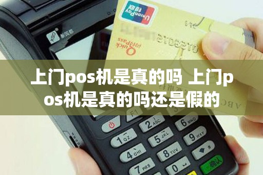 上门pos机是真的吗 上门pos机是真的吗还是假的