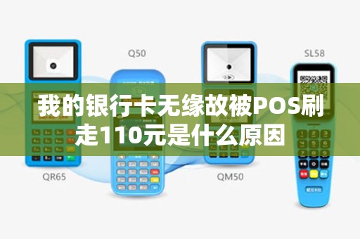 我的银行卡无缘故被POS刷走110元是什么原因