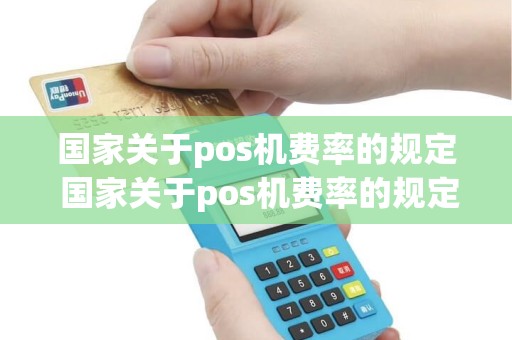 国家关于pos机费率的规定 国家关于pos机费率的规定文件