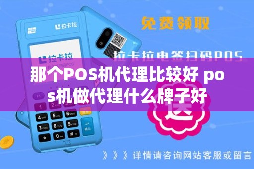 那个POS机代理比较好 pos机做代理什么牌子好