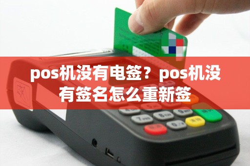 pos机没有电签？pos机没有签名怎么重新签