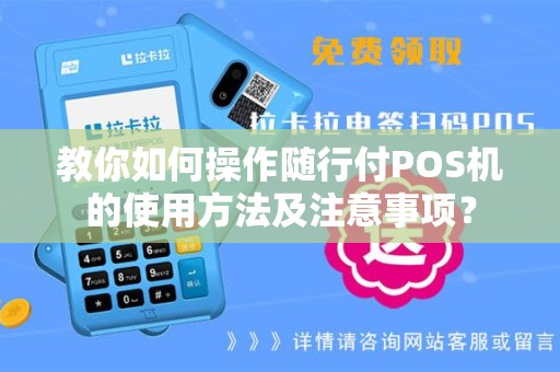 教你如何操作随行付POS机的使用方法及注意事项？