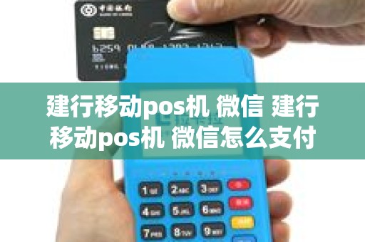 建行移动pos机 微信 建行移动pos机 微信怎么支付