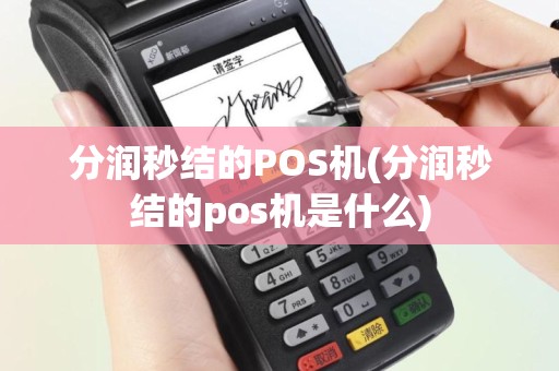 分润秒结的POS机(分润秒结的pos机是什么)