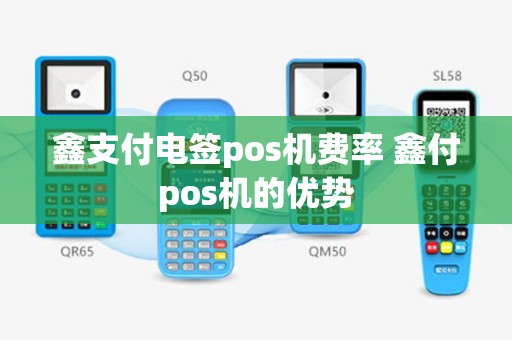 鑫支付电签pos机费率 鑫付pos机的优势