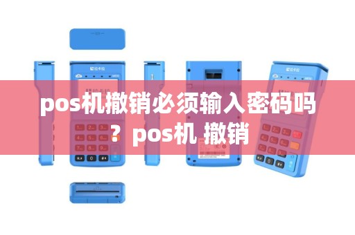 pos机撤销必须输入密码吗？pos机 撤销