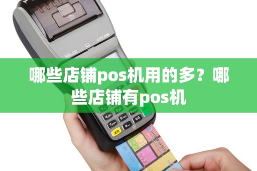 哪些店铺pos机用的多？哪些店铺有pos机