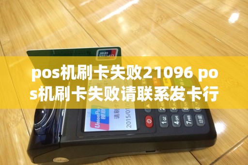 pos机刷卡失败21096 pos机刷卡失败请联系发卡行是怎么回事