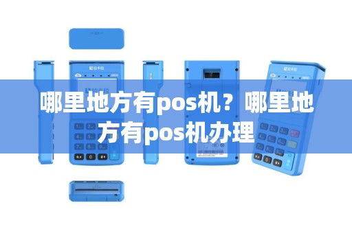 哪里地方有pos机？哪里地方有pos机办理