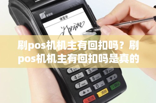 刷pos机机主有回扣吗？刷pos机机主有回扣吗是真的吗