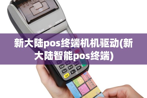 新大陆pos终端机机驱动(新大陆智能pos终端)