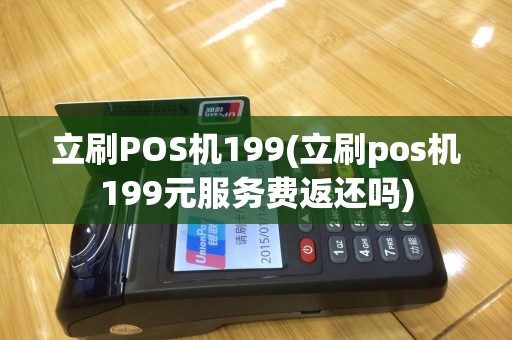 立刷POS机199(立刷pos机199元服务费返还吗)
