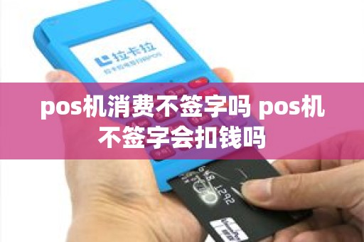 pos机消费不签字吗 pos机不签字会扣钱吗