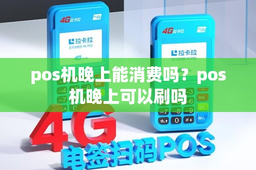 pos机晚上能消费吗？pos机晚上可以刷吗