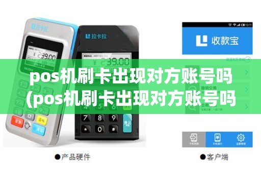 pos机刷卡出现对方账号吗(pos机刷卡出现对方账号吗怎么回事)