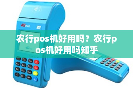 农行pos机好用吗？农行pos机好用吗知乎